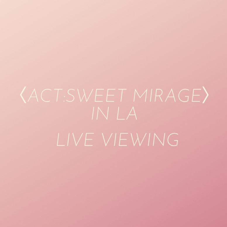 ＜ACT:SWEET MIRAGE＞IN LA LIVE VIEWING